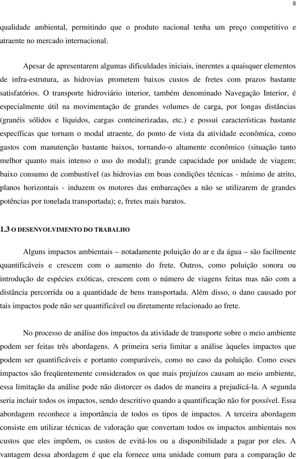 O transporte hidroviário interior, também denominado Navegação Interior, é especialmente útil na movimentação de grandes volumes de carga, por longas distâncias (granéis sólidos e líquidos, cargas