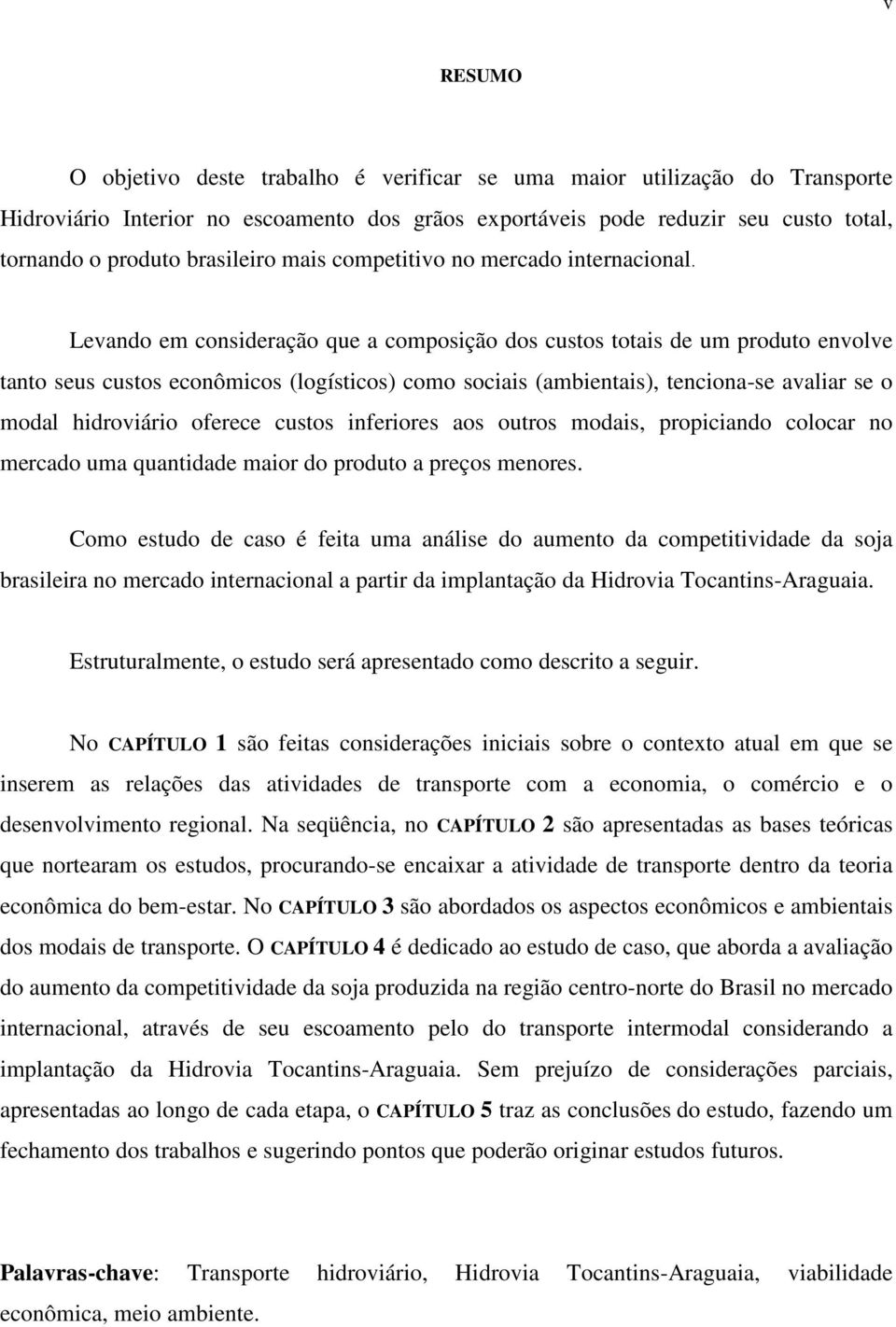 Levando em consideração que a composição dos custos totais de um produto envolve tanto seus custos econômicos (logísticos) como sociais (ambientais), tenciona-se avaliar se o modal hidroviário