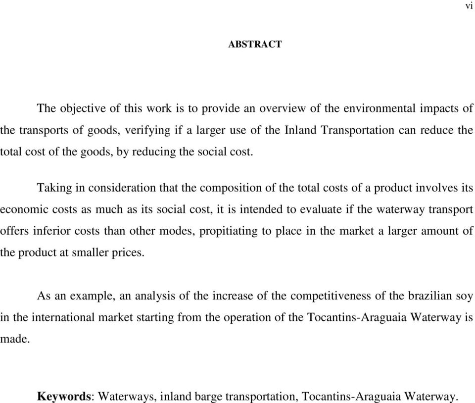 Taking in consideration that the composition of the total costs of a product involves its economic costs as much as its social cost, it is intended to evaluate if the waterway transport offers