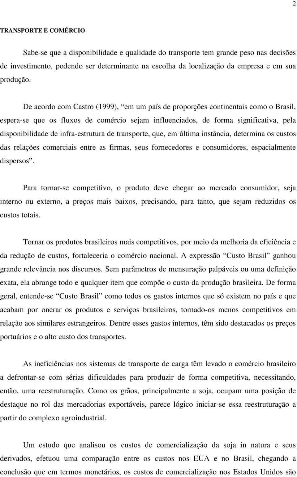 De acordo com Castro (1999), em um país de proporções continentais como o Brasil, espera-se que os fluxos de comércio sejam influenciados, de forma significativa, pela disponibilidade de