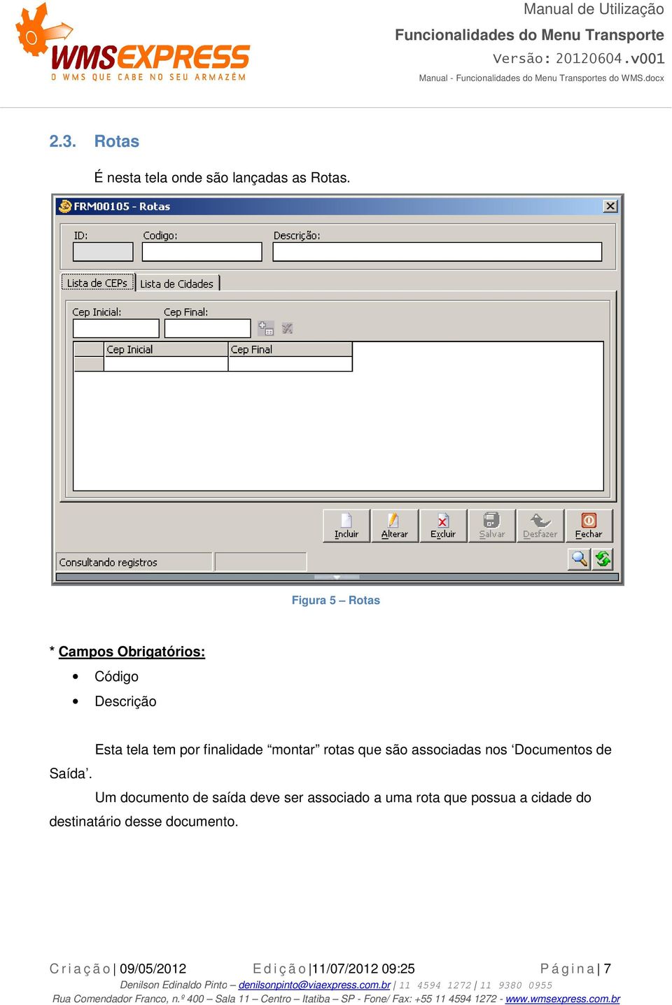 finalidade montar rotas que são associadas nos Documentos de Saída.