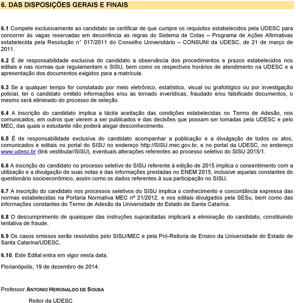 Ações Afirmativas estabelecida pela Resolução n 017/2011 do Conselho Universitário CONSUNI da UDESC, de 21 de março de 2011. 6.