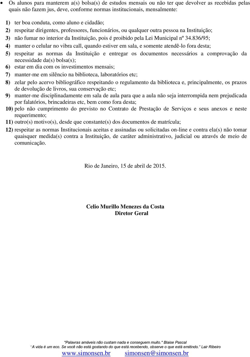 836/95; 4) manter o celular no vibra call, quando estiver em sala, e somente atendê-lo fora desta; 5) respeitar as normas da Instituição e entregar os documentos necessários a comprovação da