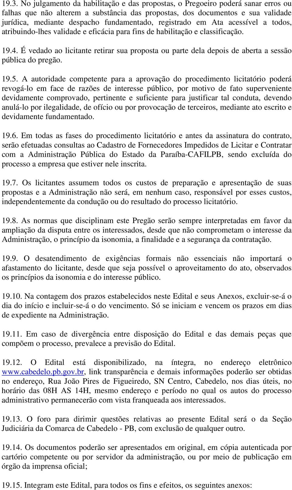 É vedado ao licitante retirar sua proposta ou parte dela depois de aberta a sessão pública do pregão. 19.5.