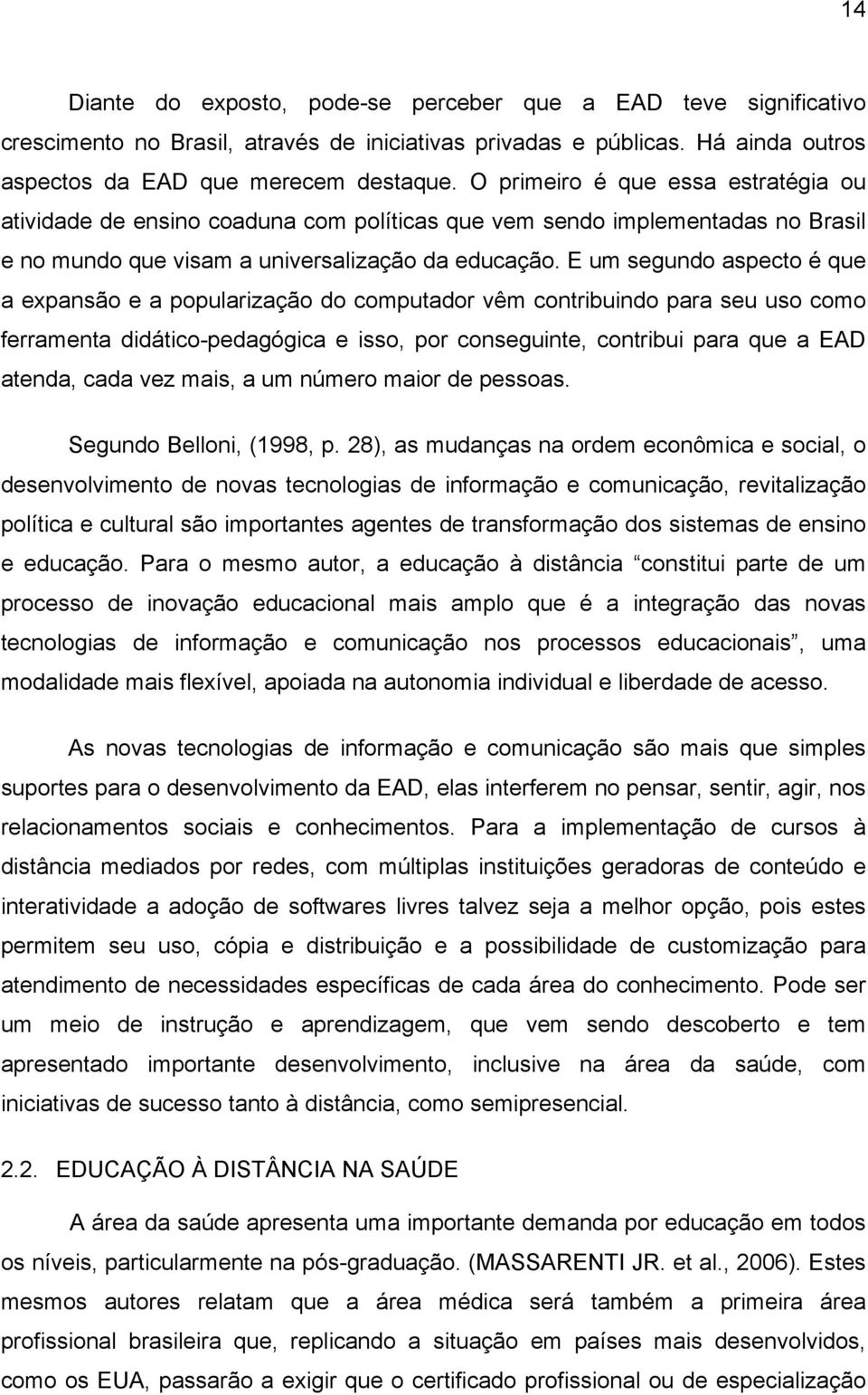 E um segundo aspecto é que a expansão e a popularização do computador vêm contribuindo para seu uso como ferramenta didático-pedagógica e isso, por conseguinte, contribui para que a EAD atenda, cada