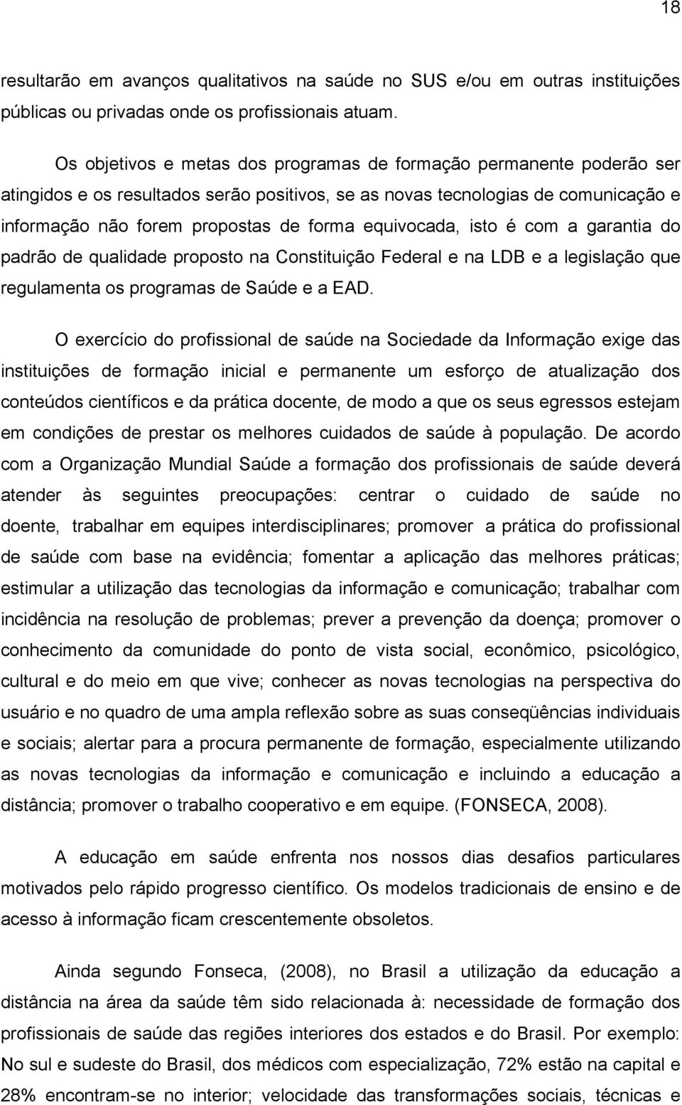 equivocada, isto é com a garantia do padrão de qualidade proposto na Constituição Federal e na LDB e a legislação que regulamenta os programas de Saúde e a EAD.