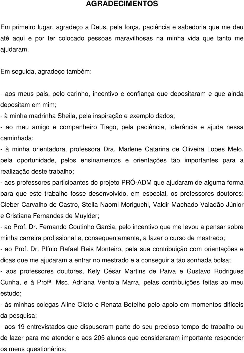 amigo e companheiro Tiago, pela paciência, tolerância e ajuda nessa caminhada; - à minha orientadora, professora Dra.