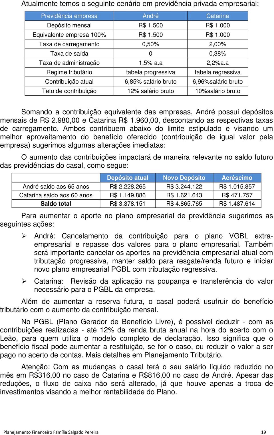 a Regime tributário tabela progressiva tabela regressiva Contribuição atual 6,85% salário bruto 6,96%salário bruto Teto de contribuição 12% salário bruto 10%salário bruto Somando a contribuição