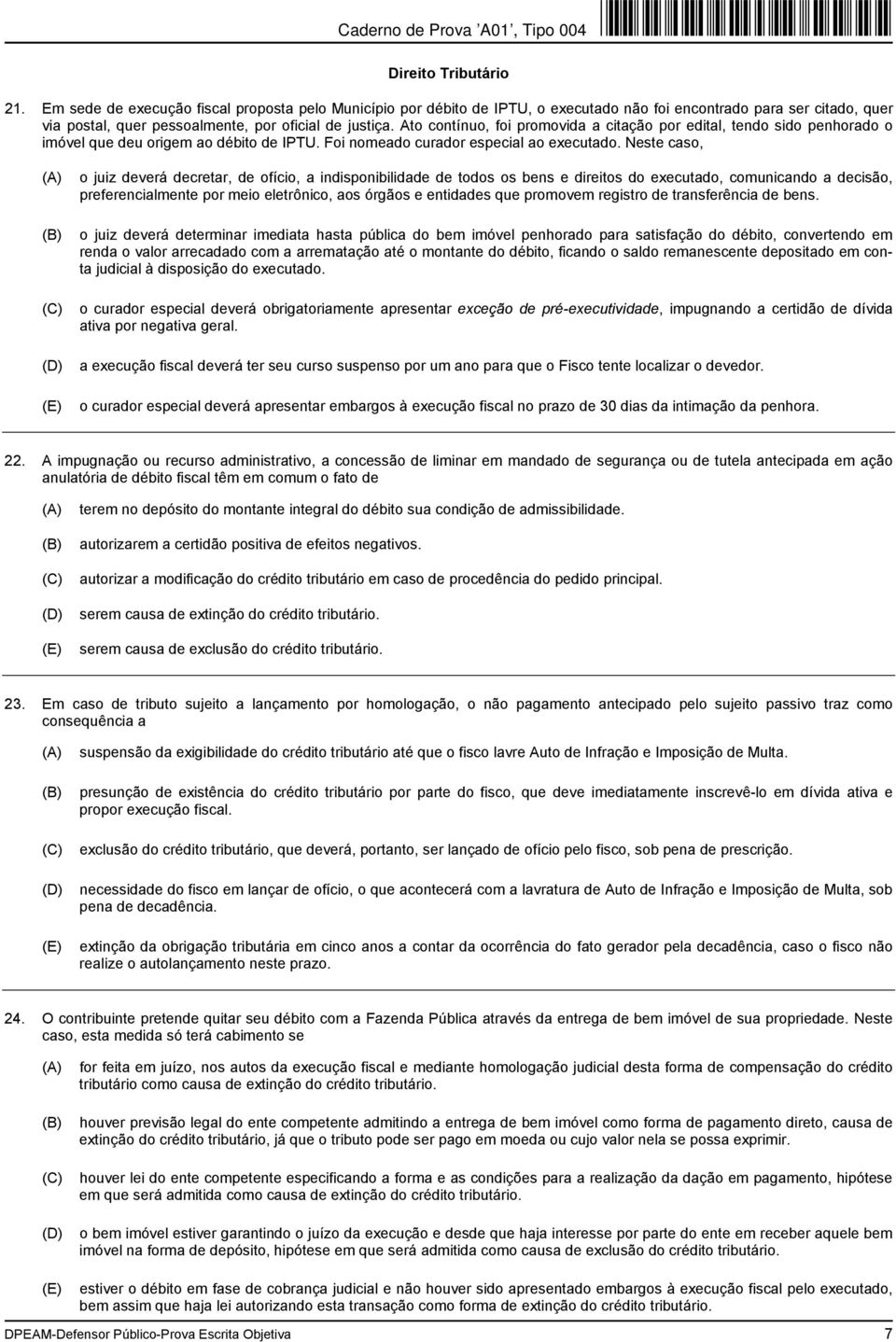 Ato contínuo, foi promovida a citação por edital, tendo sido penhorado o imóvel que deu origem ao débito de IPTU. Foi nomeado curador especial ao executado.