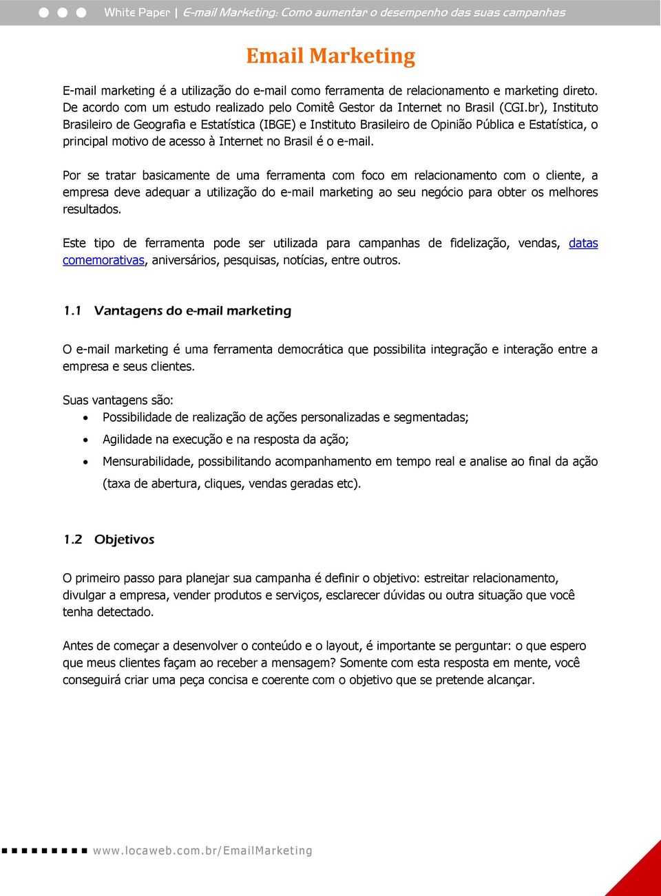 Por se tratar basicamente de uma ferramenta com foco em relacionamento com o cliente, a empresa deve adequar a utilização do e-mail marketing ao seu negócio para obter os melhores resultados.