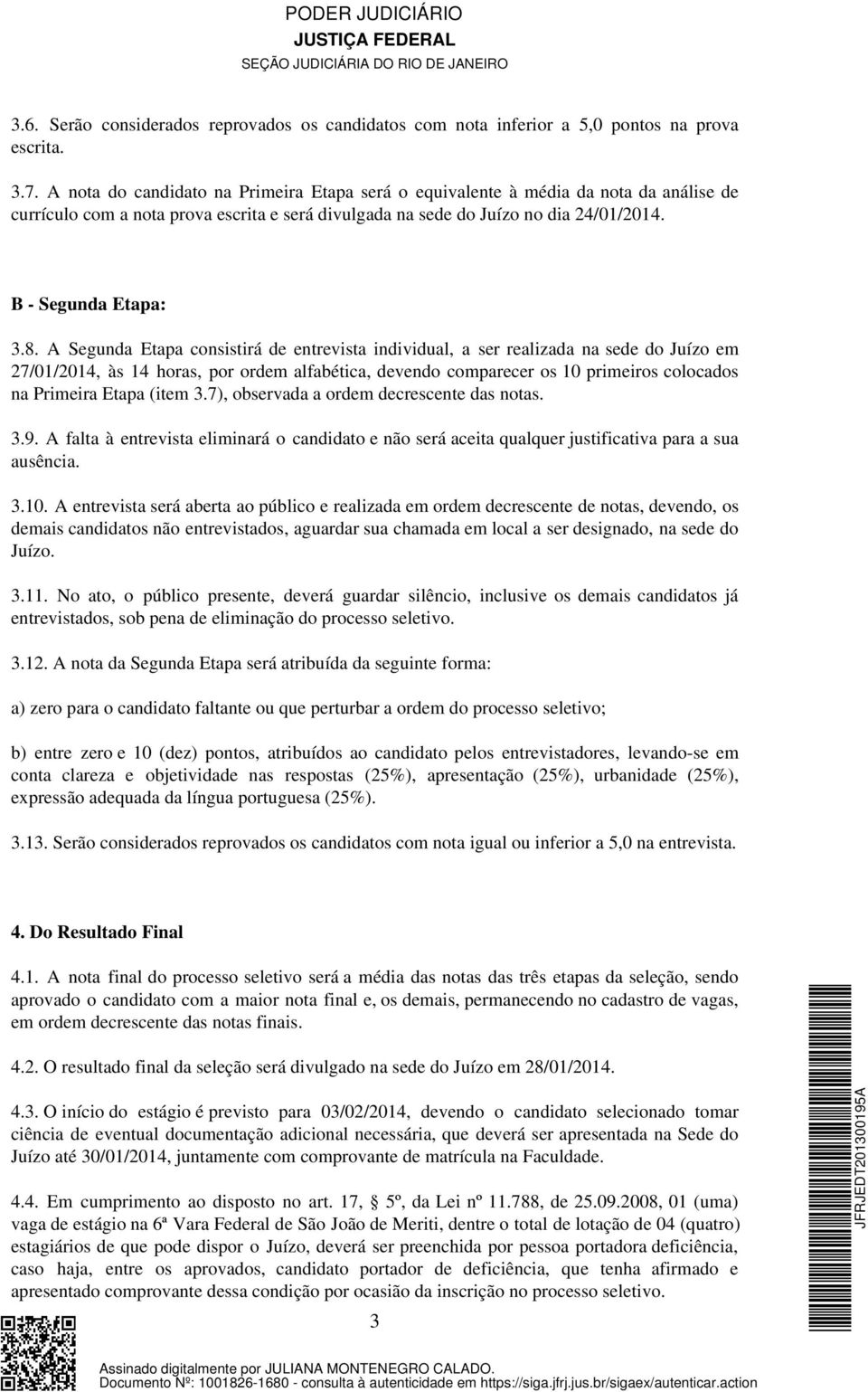 A Segunda Etapa consistirá de entrevista individual, a ser realizada na sede do Juízo em 27/01/2014, às 14 horas, por ordem alfabética, devendo comparecer os 10 primeiros colocados na Primeira Etapa