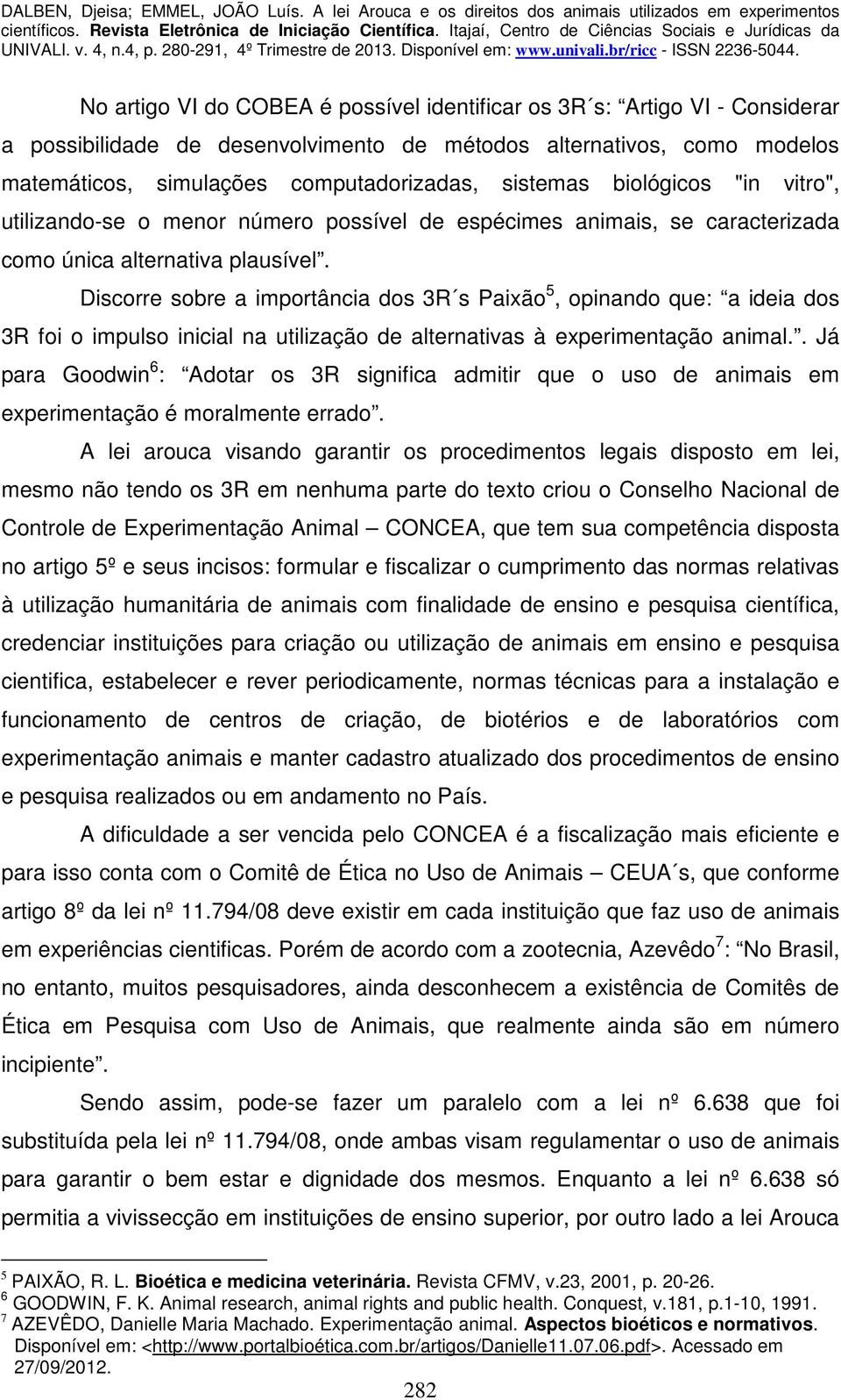 Discorre sobre a importância dos 3R s Paixão 5, opinando que: a ideia dos 3R foi o impulso inicial na utilização de alternativas à experimentação animal.