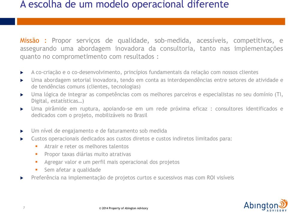 as interdependências entre setores de atividade e de tendências comuns (clientes, tecnologias) Uma lógica de integrar as competências com os melhores parceiros e especialistas no seu domínio (TI,