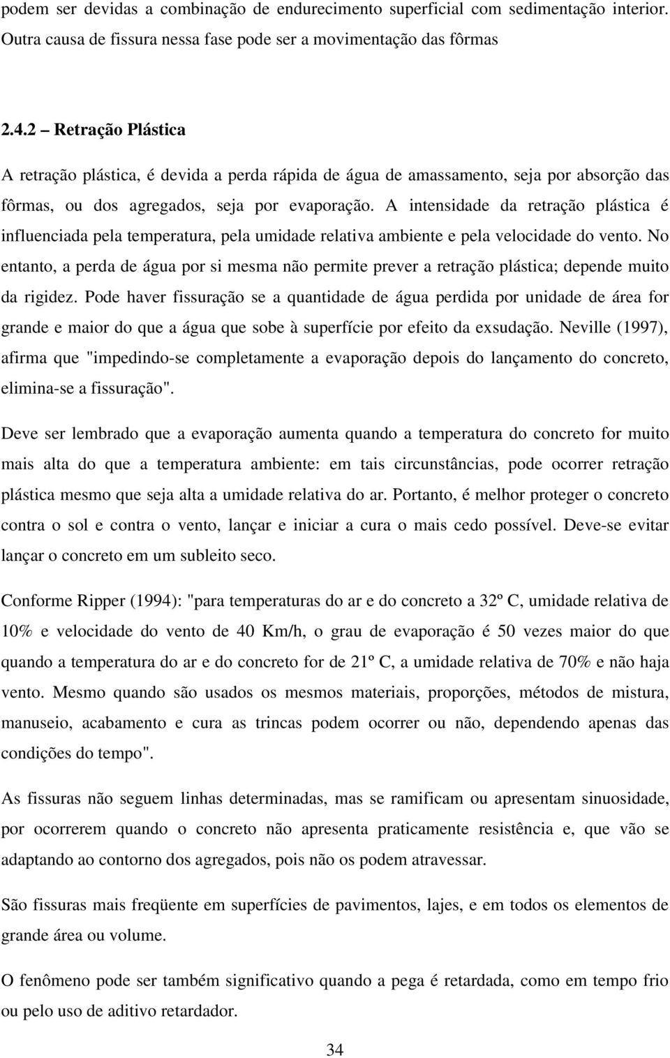 A intensidade da retração plástica é influenciada pela temperatura, pela umidade relativa ambiente e pela velocidade do vento.