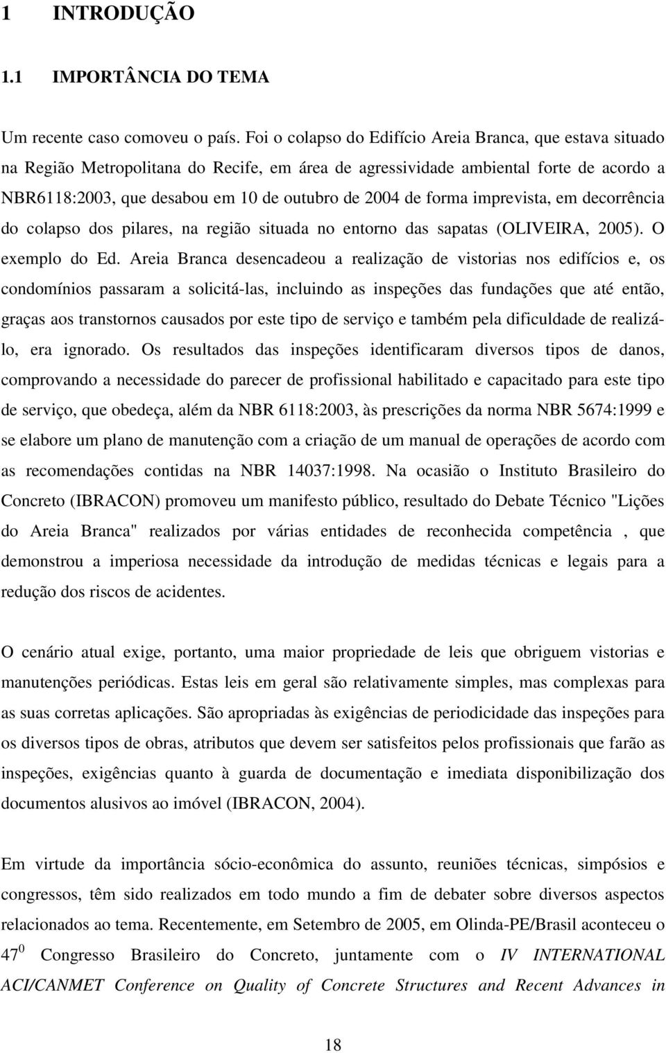 de forma imprevista, em decorrência do colapso dos pilares, na região situada no entorno das sapatas (OLIVEIRA, 2005). O exemplo do Ed.