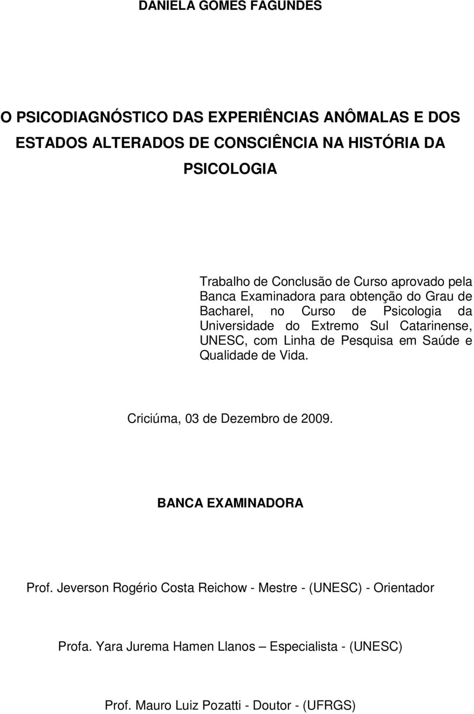 Catarinense, UNESC, com Linha de Pesquisa em Saúde e Qualidade de Vida. Criciúma, 03 de Dezembro de 2009. BANCA EXAMINADORA Prof.