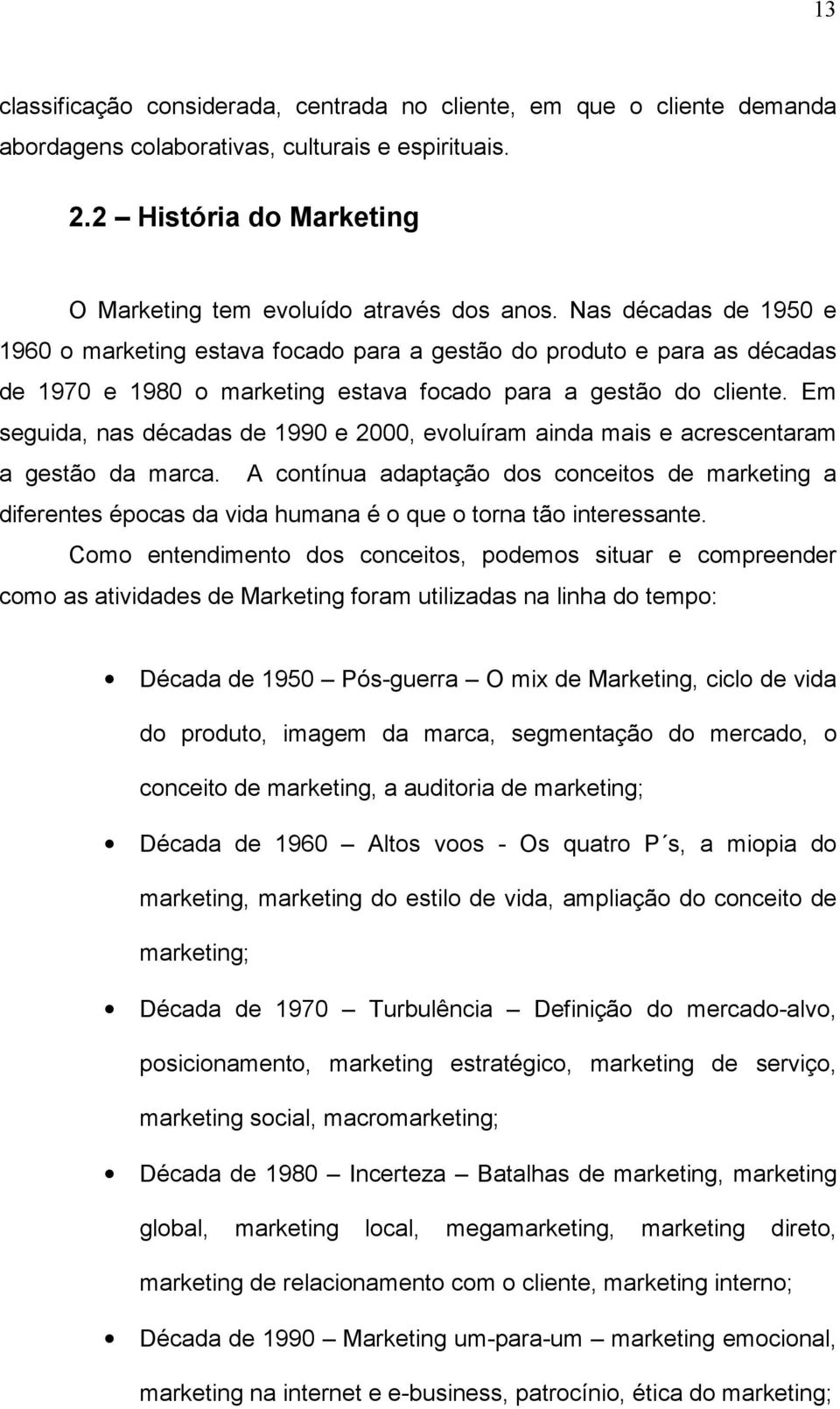 Em seguida, nas décadas de 1990 e 2000, evoluíram ainda mais e acrescentaram a gestão da marca.