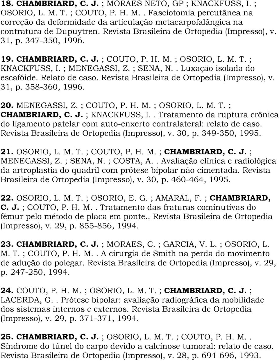 Relato de caso. Revista Brasileira de Ortopedia (Impresso), v. 31, p. 358-360, 1996. 20. MENEGASSI, Z. ; COUTO, P. H. M. ; OSORIO, L. M. T. ; CHAMBRIARD, C. J. ; KNACKFUSS, I.