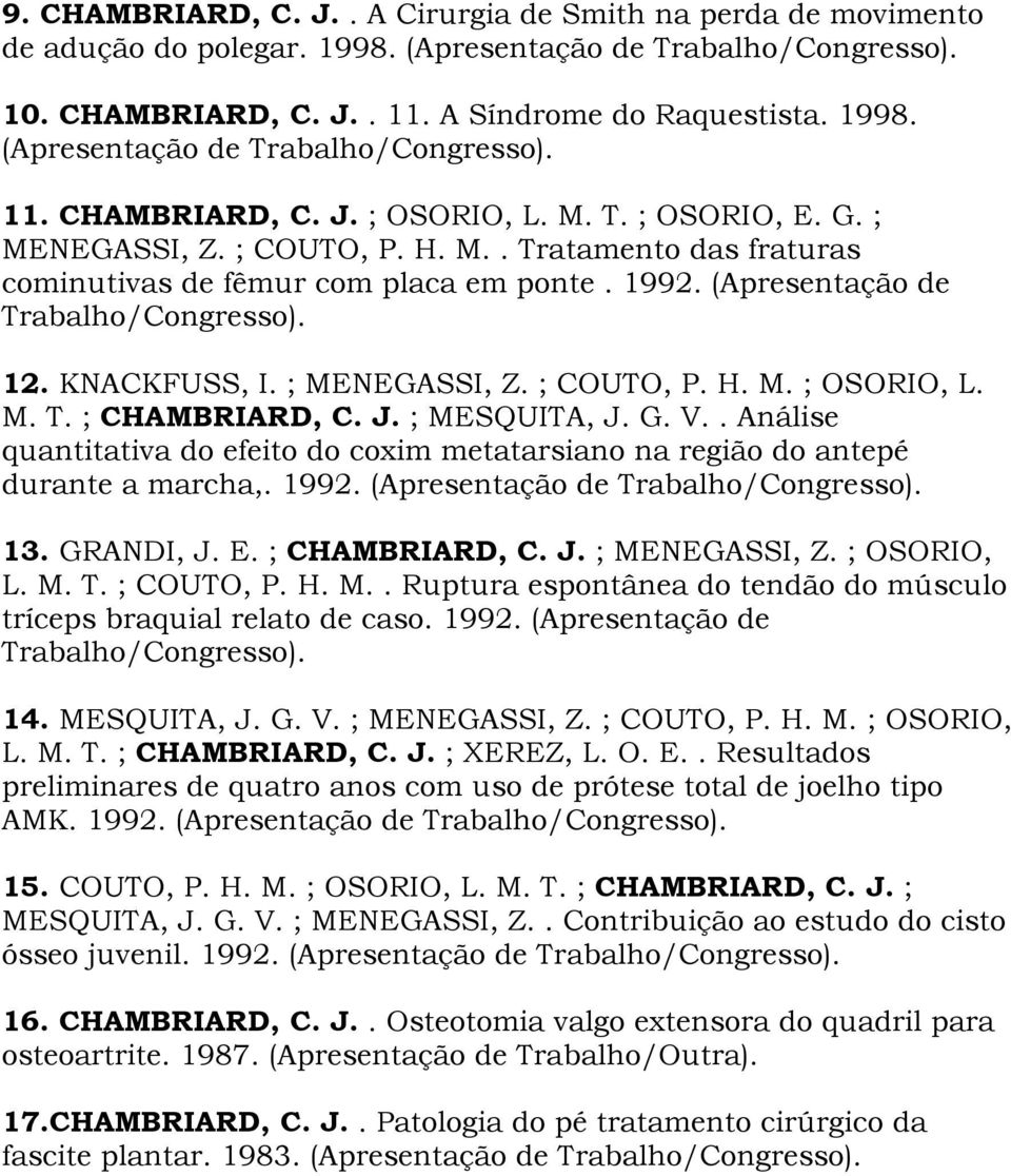 M. T. ; CHAMBRIARD, C. J. ; MESQUITA, J. G. V.. Análise quantitativa do efeito do coxim metatarsiano na região do antepé durante a marcha,. 1992. (Apresentação de Trabalho/Congresso). 13. GRANDI, J.