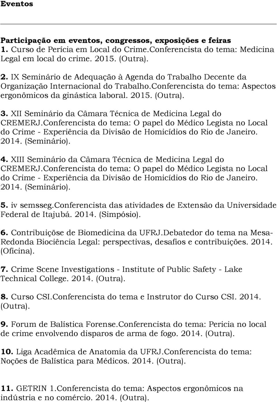 XII Seminário da Câmara Técnica de Medicina Legal do CREMERJ.Conferencista do tema: O papel do Médico Legista no Local do Crime - Experiência da Divisão de Homicídios do Rio de Janeiro. 2014.