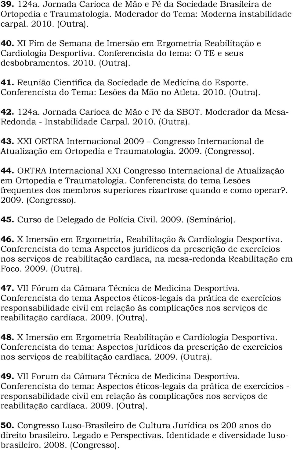 Reunião Científica da Sociedade de Medicina do Esporte. Conferencista do Tema: Lesões da Mão no Atleta. 2010. (Outra). 42. 124a. Jornada Carioca de Mão e Pé da SBOT.