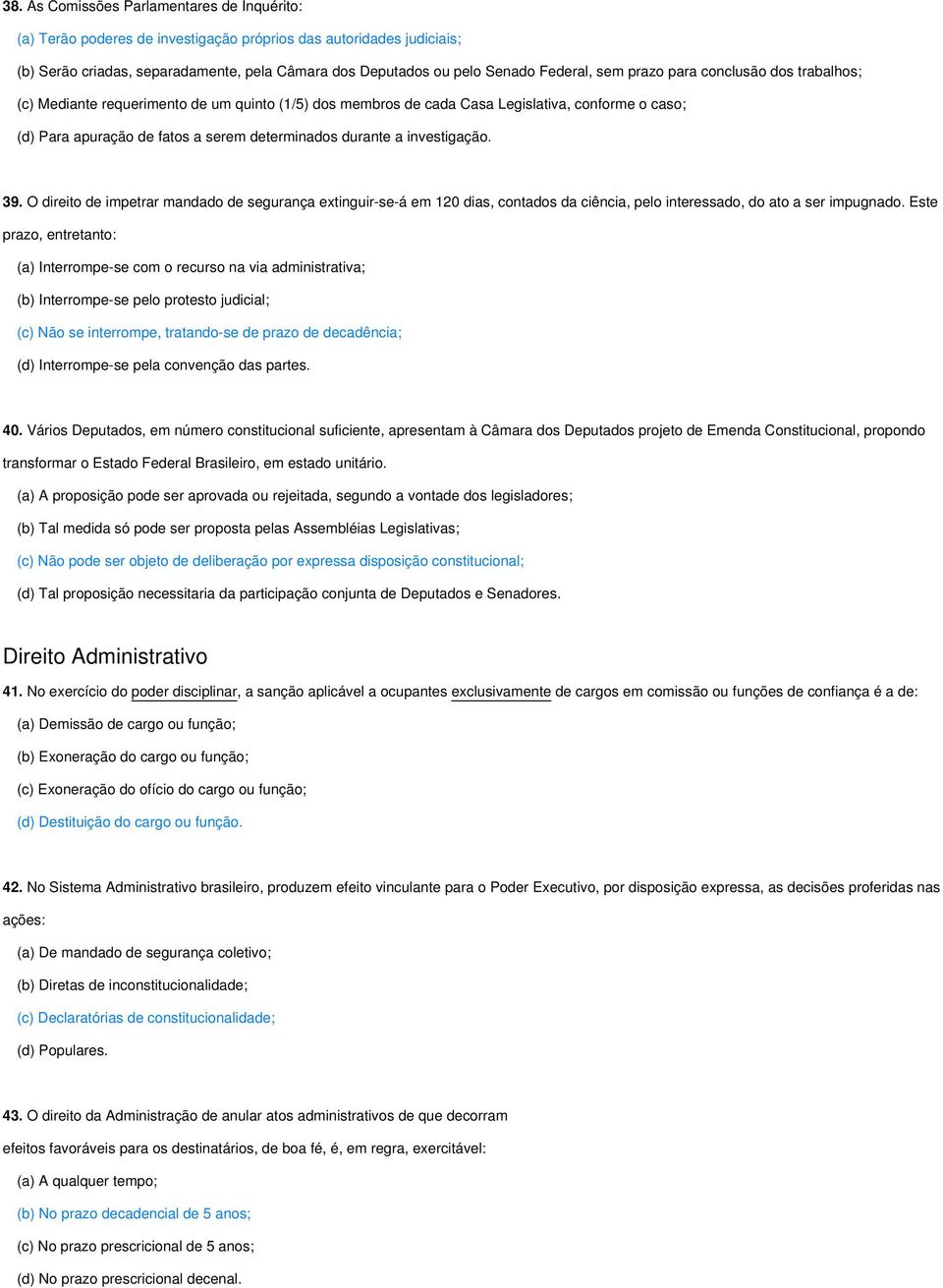 investigação. 39. O direito de impetrar mandado de segurança extinguir-se-á em 120 dias, contados da ciência, pelo interessado, do ato a ser impugnado.