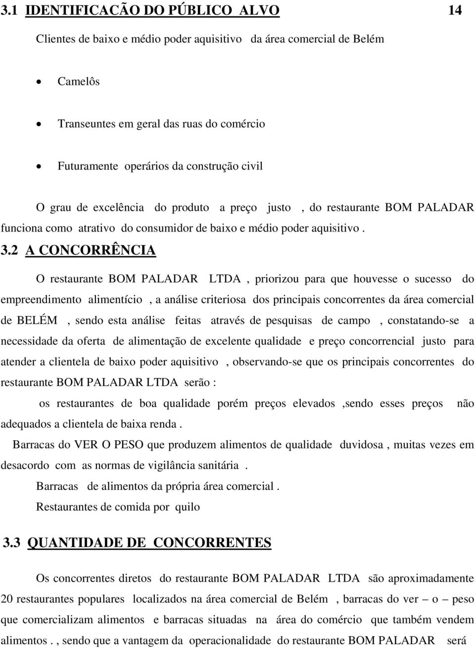 2 A CONCORRÊNCIA O restaurante BOM PALADAR LTDA, priorizou para que houvesse o sucesso do empreendimento alimentício, a análise criteriosa dos principais concorrentes da área comercial de BELÉM,