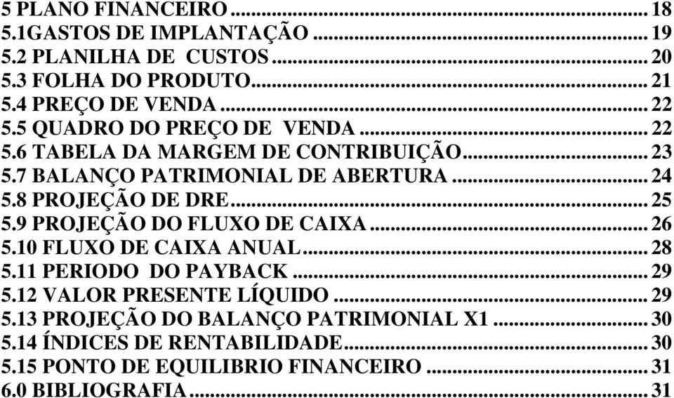 .. 25 5.9 PROJEÇÃO DO FLUXO DE CAIXA... 26 5.10 FLUXO DE CAIXA ANUAL... 28 5.11 PERIODO DO PAYBACK... 29 5.