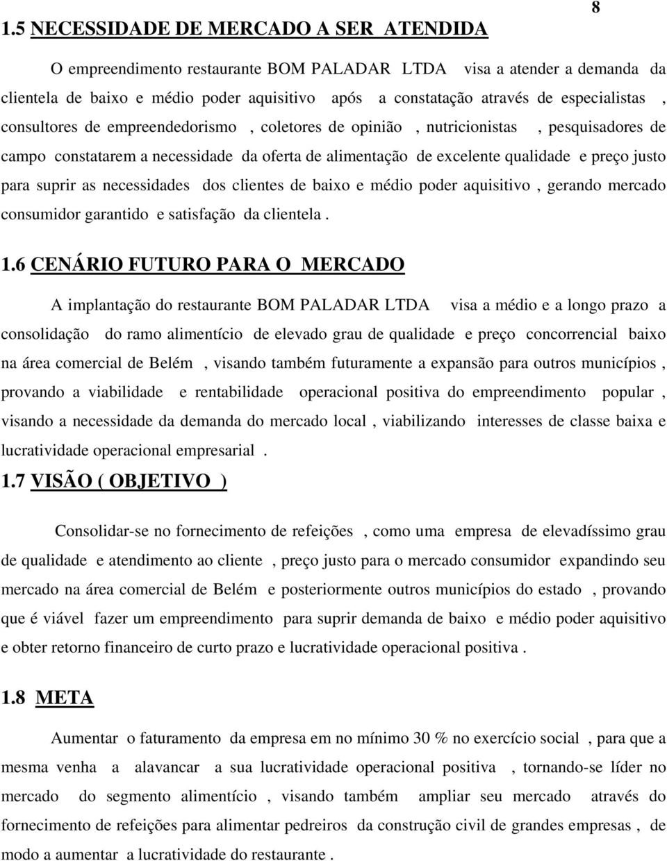 para suprir as necessidades dos clientes de baixo e médio poder aquisitivo, gerando mercado consumidor garantido e satisfação da clientela. 1.