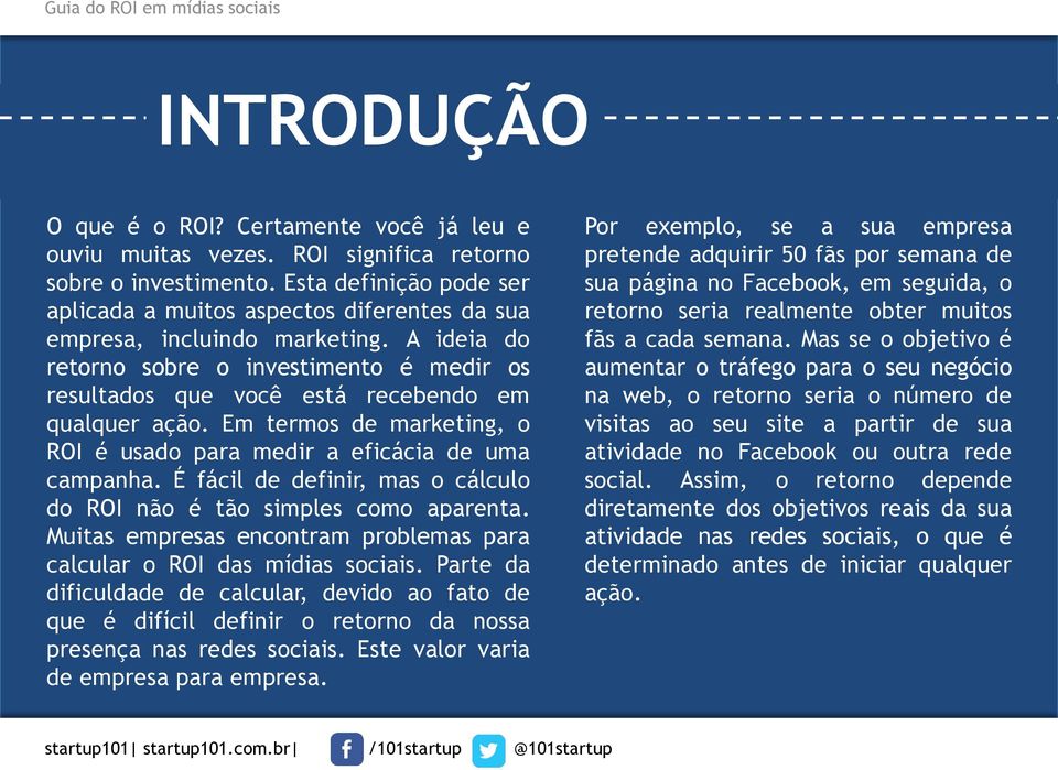 A ideia do retorno sobre o investimento é medir os resultados que você está recebendo em qualquer ação. Em termos de marketing, o ROI é usado para medir a eficácia de uma campanha.