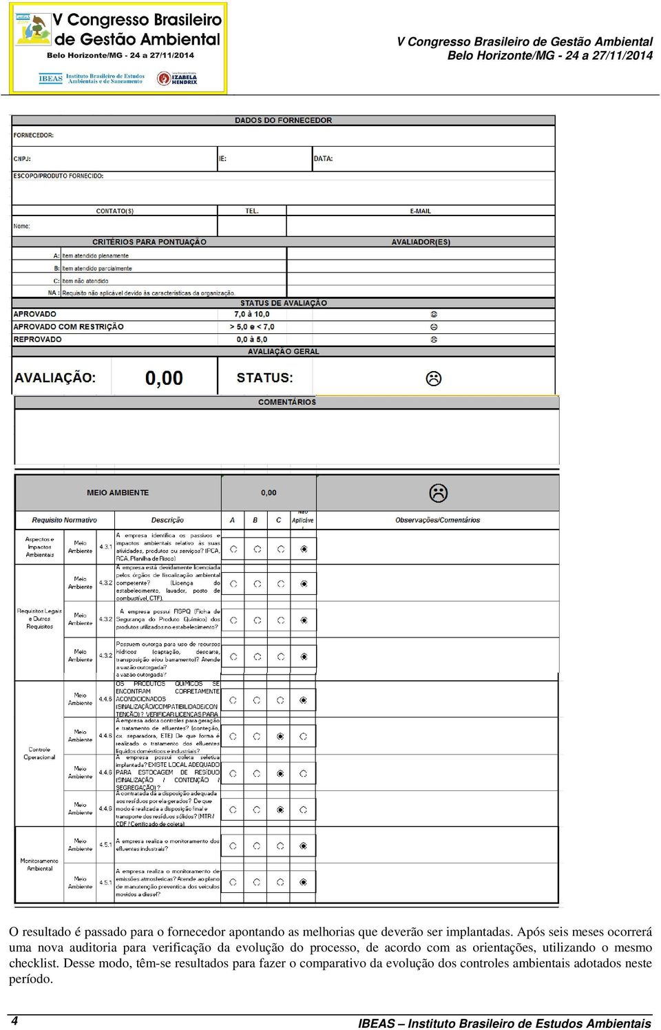 Após seis meses ocorrerá uma nova auditoria para verificação da evolução do processo, de acordo com as