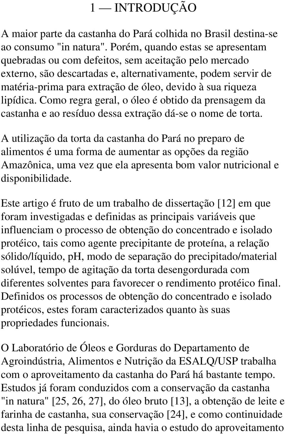 riqueza lipídica. Como regra geral, o óleo é obtido da prensagem da castanha e ao resíduo dessa extração dá-se o nome de torta.