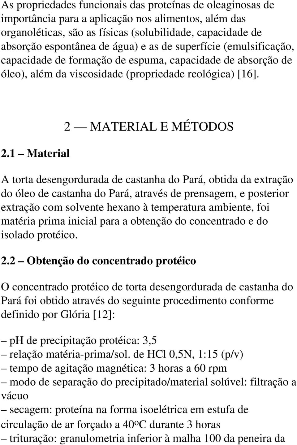 1 Material 2 MATERIAL E MÉTODOS A torta desengordurada de castanha do Pará, obtida da extração do óleo de castanha do Pará, através de prensagem, e posterior extração com solvente hexano à