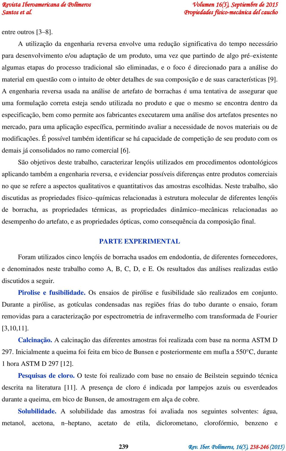 do processo tradicional são eliminadas, e o foco é direcionado para a análise do material em questão com o intuito de obter detalhes de sua composição e de suas características [9].