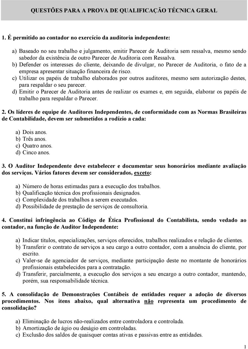 de Auditoria com Ressalva. b) Defender os interesses do cliente, deixando de divulgar, no Parecer de Auditoria, o fato de a empresa apresentar situação financeira de risco.