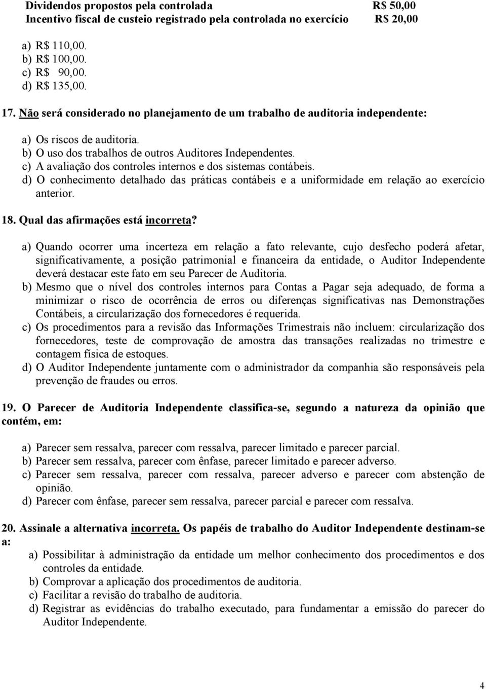 c) A avaliação dos controles internos e dos sistemas contábeis. d) O conhecimento detalhado das práticas contábeis e a uniformidade em relação ao exercício anterior. 18.