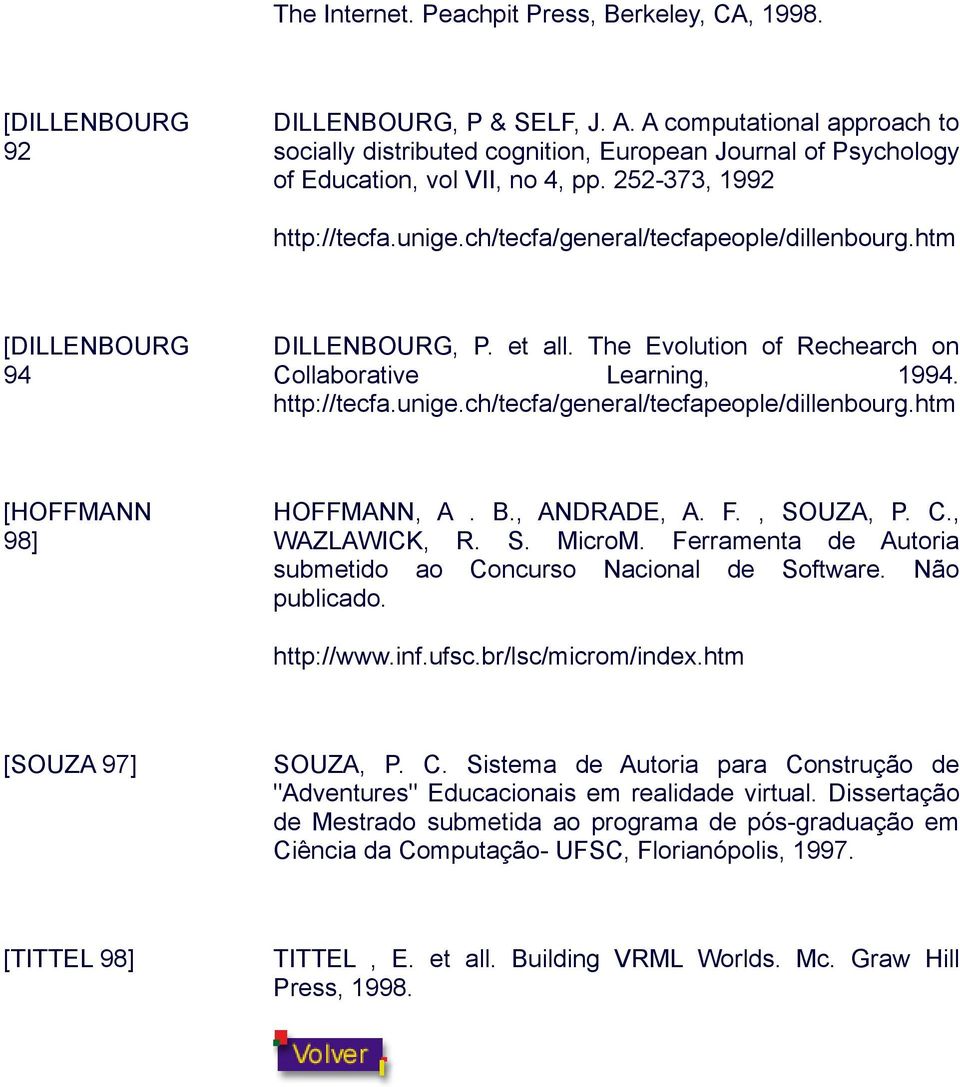 htm [DILLENBOURG 94 DILLENBOURG, P. et all. The Evolution of Rechearch on Collaborative Learning, 1994. http://tecfa.unige.ch/tecfa/general/tecfapeople/dillenbourg.htm [HOFFMANN 98] HOFFMANN, A. B.