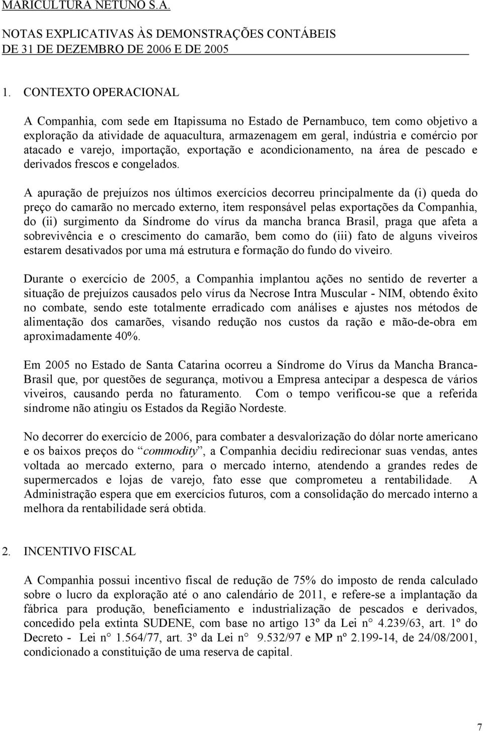 varejo, importação, exportação e acondicionamento, na área de pescado e derivados frescos e congelados.