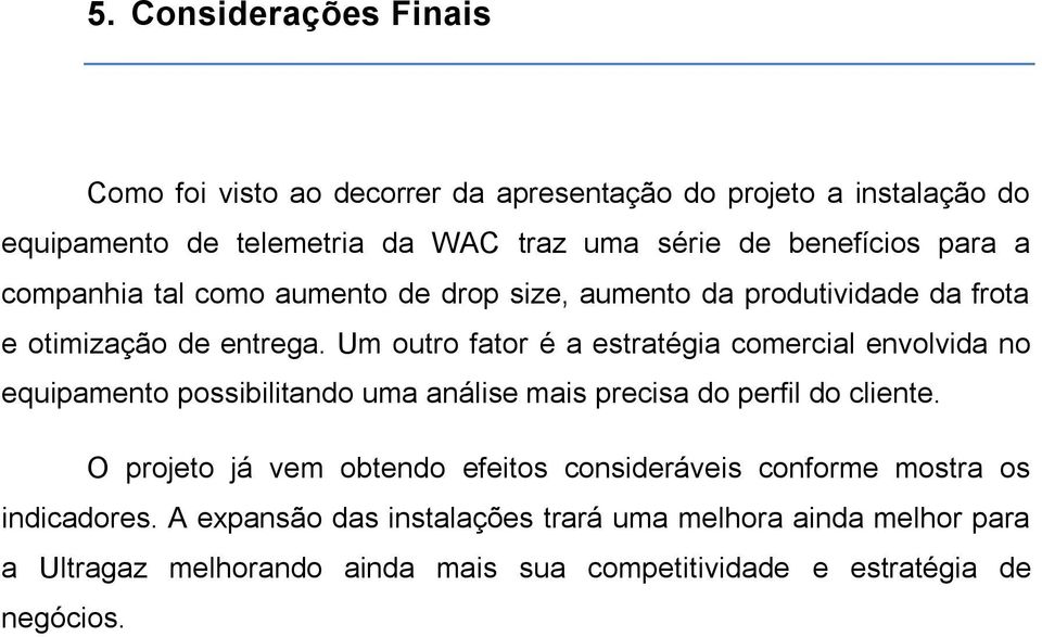 Um outro fator é a estratégia comercial envolvida no equipamento possibilitando uma análise mais precisa do perfil do cliente.