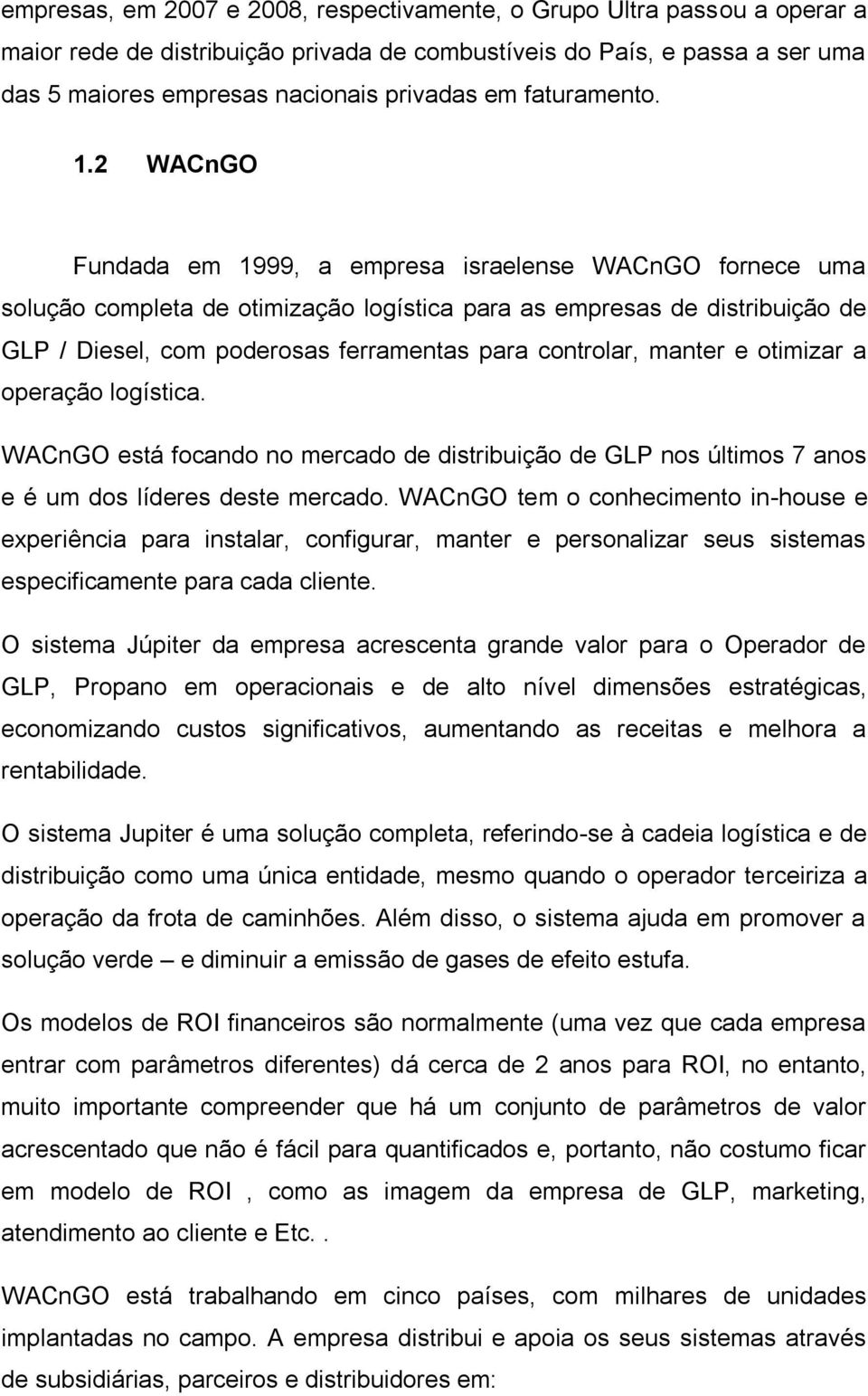 2 WACnGO Fundada em 1999, a empresa israelense WACnGO fornece uma solução completa de otimização logística para as empresas de distribuição de GLP / Diesel, com poderosas ferramentas para controlar,