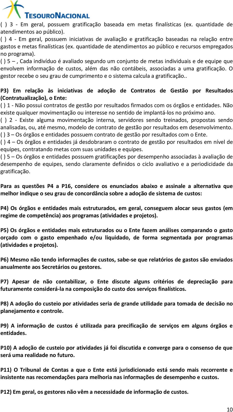 ( ) 5, Cada indivíduo é avaliado segundo um conjunto de metas individuais e de equipe que envolvem informação de custos, além das não contábeis, associadas a uma gratificação.