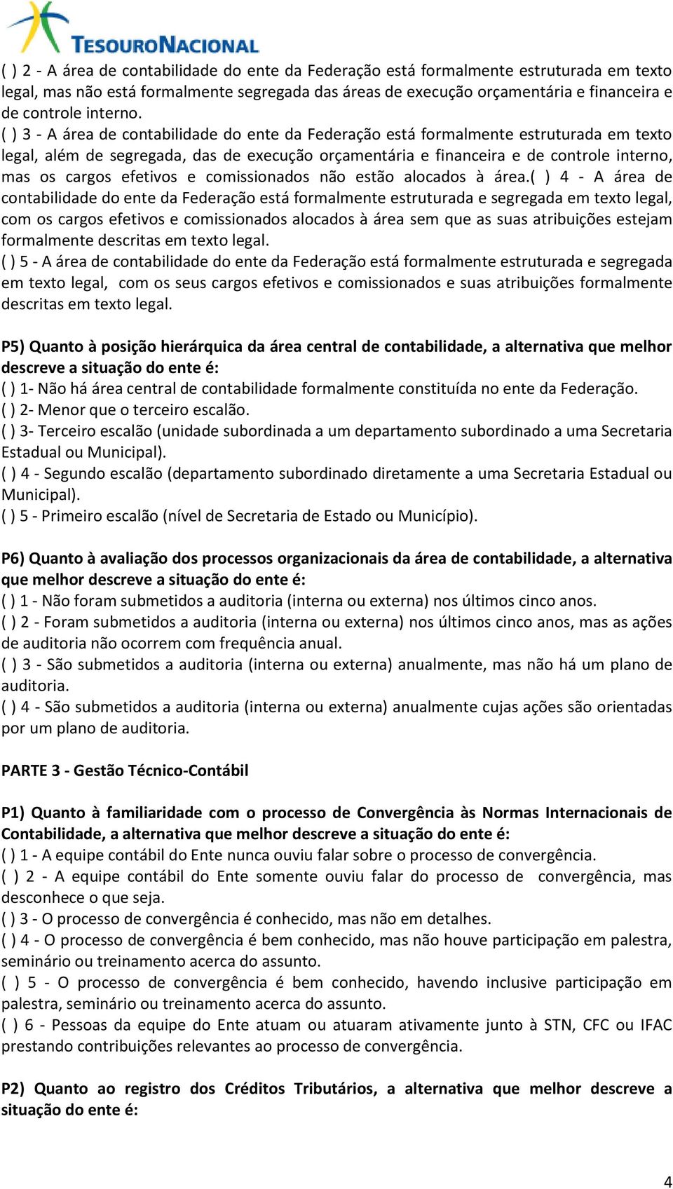 ( ) 3 - A área de contabilidade do ente da Federação está formalmente estruturada em texto legal, além de segregada, das de execução orçamentária e financeira e de controle interno, mas os cargos