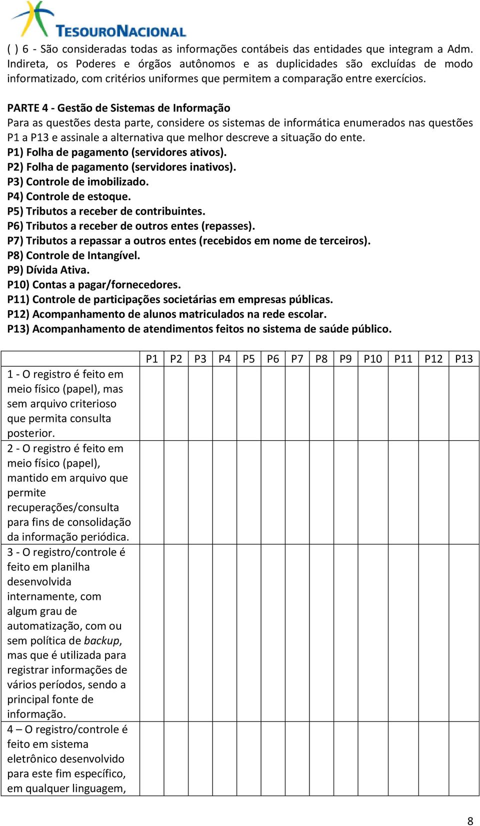 PARTE 4 - Gestão de Sistemas de Informação Para as questões desta parte, considere os sistemas de informática enumerados nas questões P1 a P13 e assinale a alternativa que melhor descreve a situação