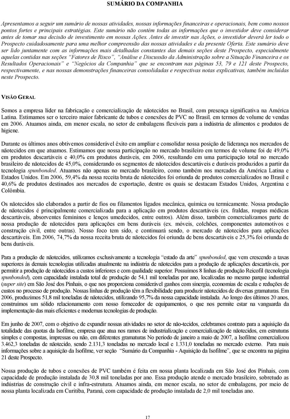 Antes de investir nas Ações, o investidor deverá ler todo o Prospecto cuidadosamente para uma melhor compreensão das nossas atividades e da presente Oferta.