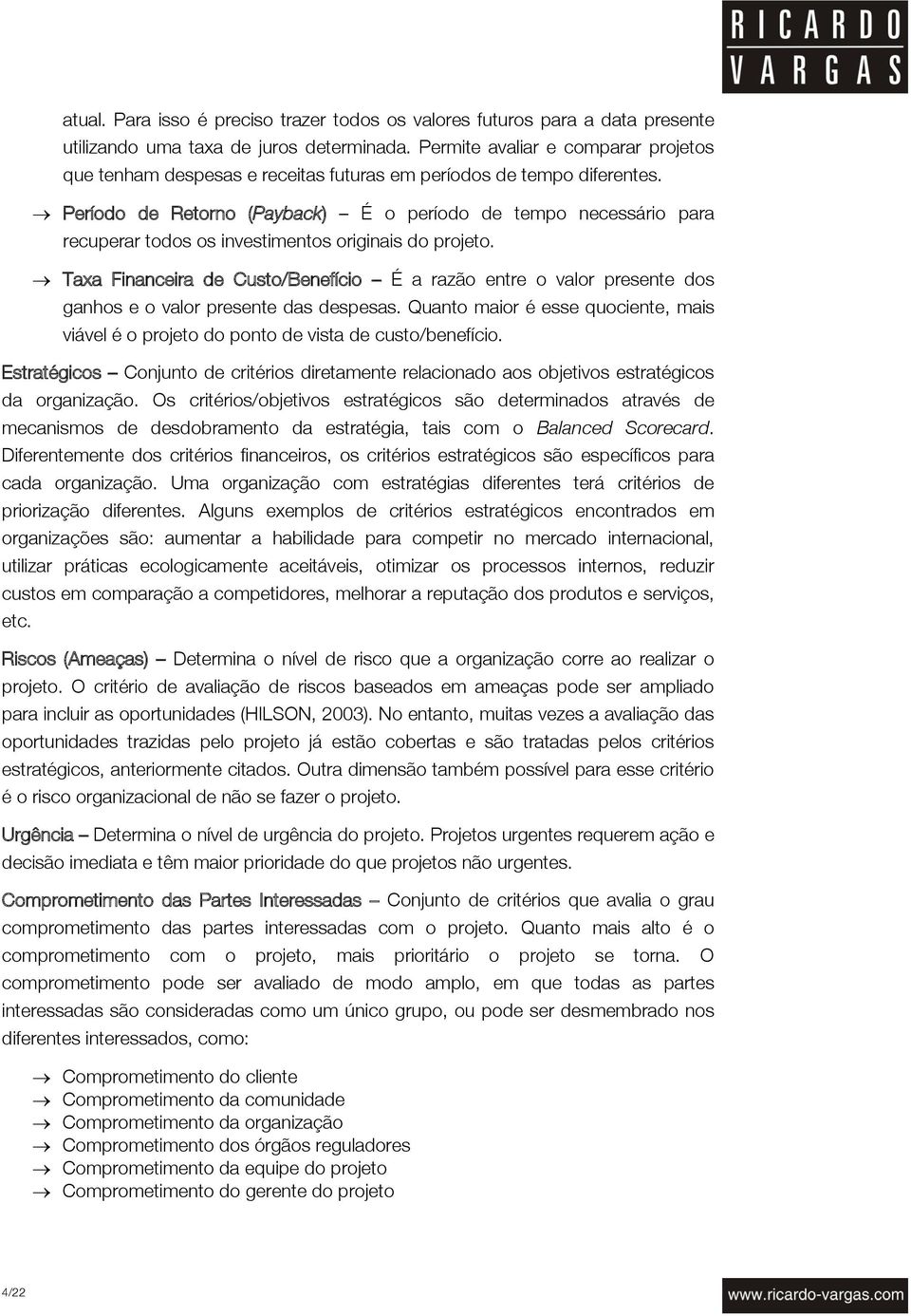 Período de Retorno (Payback) É o período de tempo necessário para recuperar todos os investimentos originais do projeto.