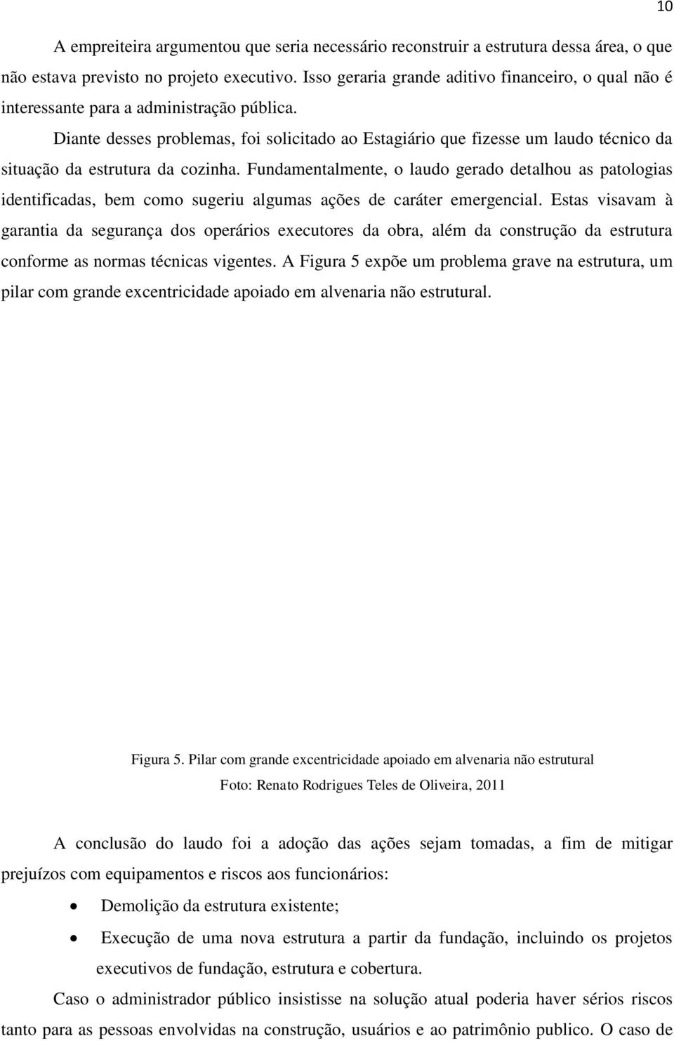 Diante desses problemas, foi solicitado ao Estagiário que fizesse um laudo técnico da situação da estrutura da cozinha.