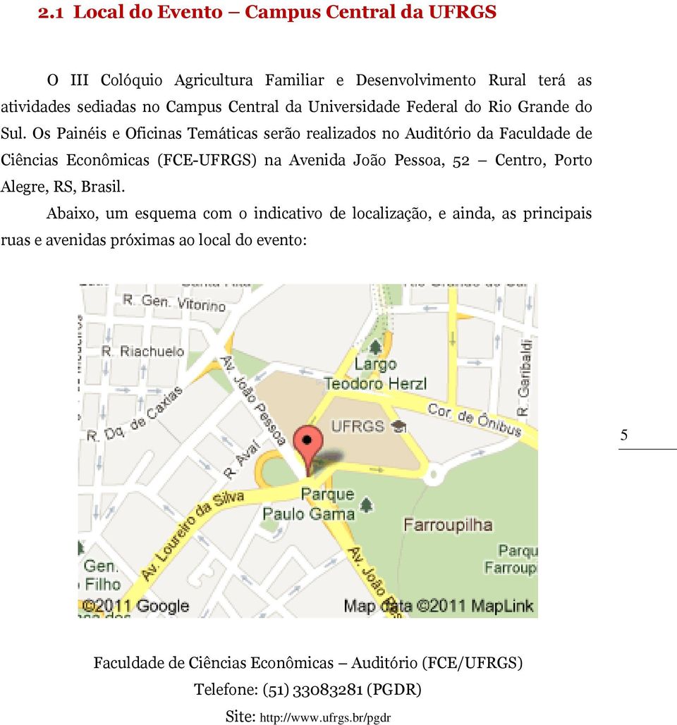 Os Painéis e Oficinas Temáticas serão realizados no Auditório da Faculdade de Ciências Econômicas (FCE-UFRGS) na Avenida João Pessoa, 52 Centro, Porto