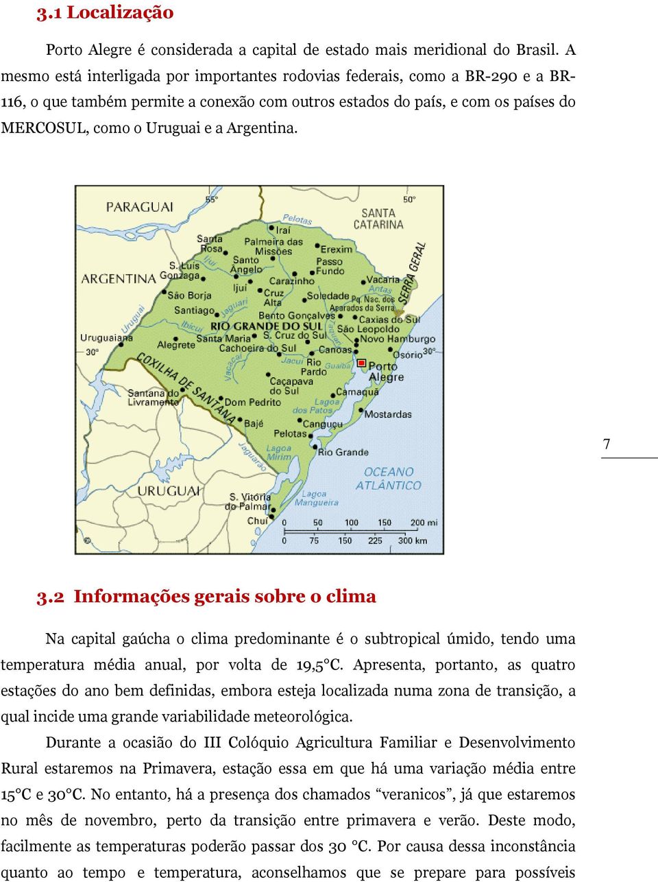 Argentina. 7 3.2 Informações gerais sobre o clima Na capital gaúcha o clima predominante é o subtropical úmido, tendo uma temperatura média anual, por volta de 19,5 C.