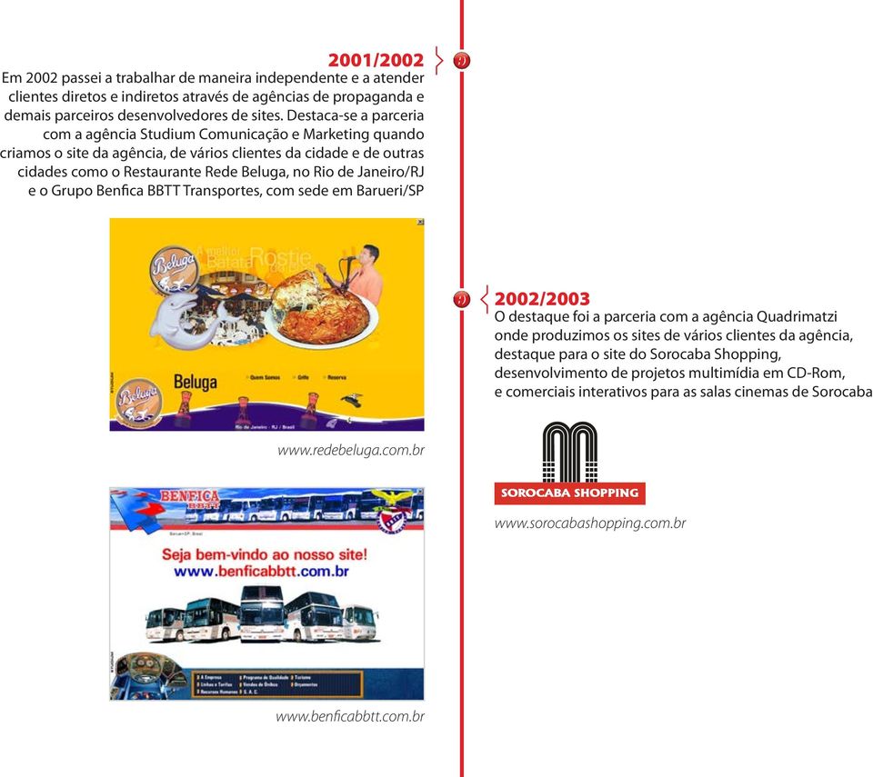 Janeiro/RJ e o Grupo Benfica BBTT Transportes, com sede em Barueri/SP 2002/2003 O destaque foi a parceria com a agência Quadrimatzi onde produzimos os sites de vários clientes da agência, destaque