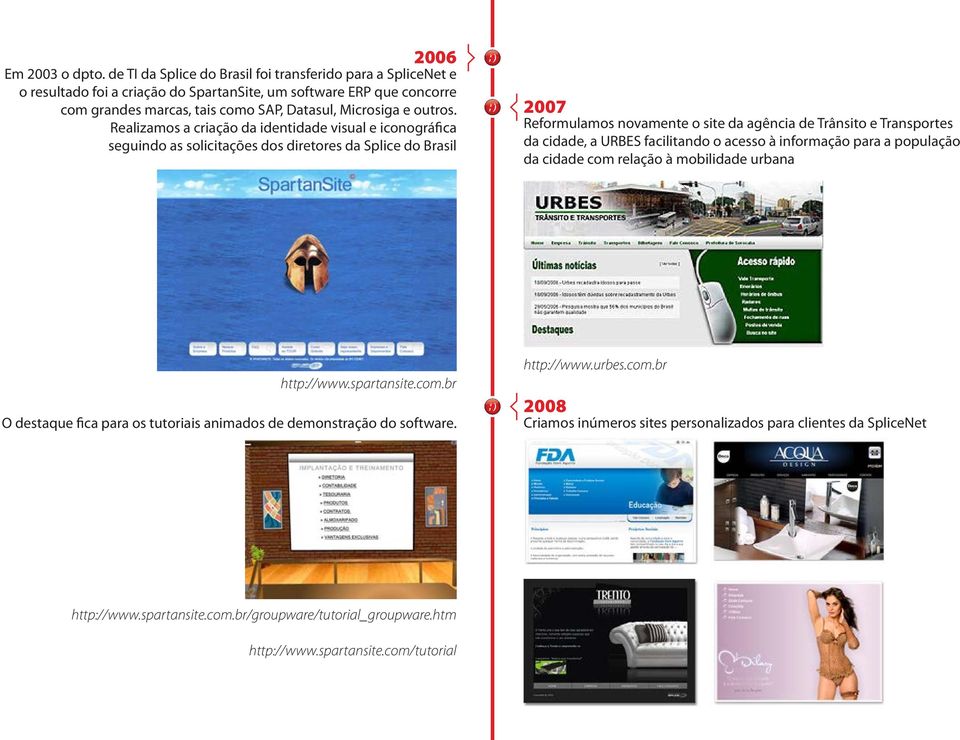 Realizamos a criação da identidade visual e iconográfica seguindo as solicitações dos diretores da Splice do Brasil 2007 Reformulamos novamente o site da agência de Trânsito e Transportes da cidade,